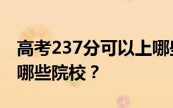 高考237分可以上哪些大学？237分可以录取哪些院校？