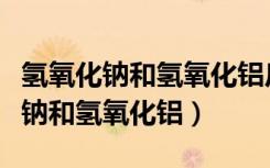 氢氧化钠和氢氧化铝反应化学方程式（氢氧化钠和氢氧化铝）