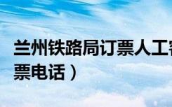 兰州铁路局订票人工客服电话（兰州铁路局订票电话）