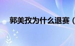 郭美孜为什么退赛（郭美孜为什么退赛）