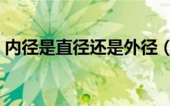 内径是直径还是外径（内径是直径还是半径）