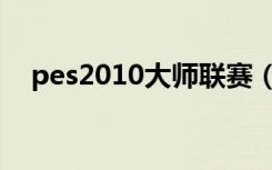 pes2010大师联赛（pes2010大师联赛）
