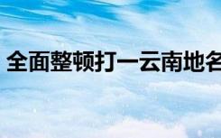 全面整顿打一云南地名（全面整顿打一地名）