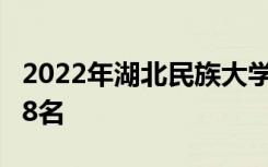 2022年湖北民族大学最新排名 全国排名第548名