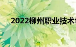 2022柳州职业技术学院单招专业及计划