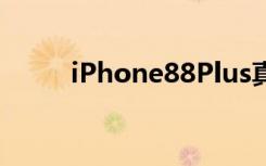 iPhone88Plus真机清晰图像现身
