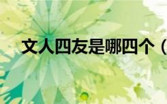 文人四友是哪四个（文人四友是哪四个）