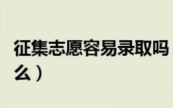 征集志愿容易录取吗（征集志愿录取要求是什么）