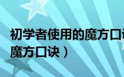 初学者使用的魔方口诀第六步（初学者使用的魔方口诀）
