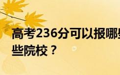 高考236分可以报哪些大学？236分可以上哪些院校？