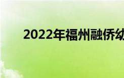 2022年福州融侨幼儿园的地址在哪里