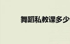 舞蹈私教课多少钱一节 收费贵吗