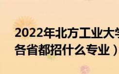 2022年北方工业大学招生计划及招生人数（各省都招什么专业）