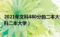 2021年文科480分的二本大学（2022高考450到480分的文科二本大学）