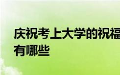 庆祝考上大学的祝福语 被大学录取的祝福语有哪些