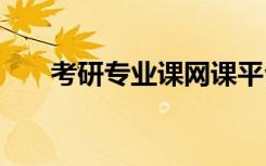 考研专业课网课平台哪个好 怎么选择