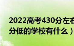 2022高考430分左右有哪些二本大学（各省分低的学校有什么）