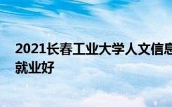2021长春工业大学人文信息学院招生有哪些专业 什么专业就业好