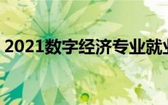 2021数字经济专业就业前景如何 好找工作吗