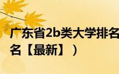 广东省2b类大学排名（2021广东省2b大学排名【最新】）