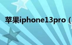 苹果iphone13pro（苹果iphone4s 16g）