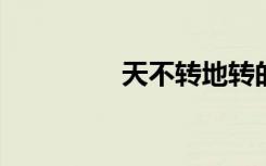 天不转地转的意思是什么