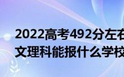 2022高考492分左右能上哪些大学（新高考文理科能报什么学校）