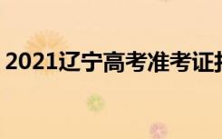 2021辽宁高考准考证打印时间 什么时候截止
