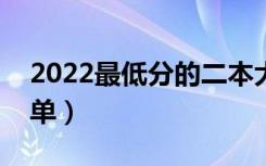 2022最低分的二本大学有哪些（二本院校名单）