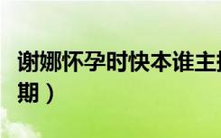 谢娜怀孕时快本谁主持（康熙来了谢娜是哪一期）