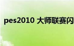 pes2010 大师联赛闪退（pes2010注册表）