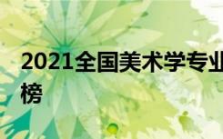 2021全国美术学专业大学排名 最好院校排行榜