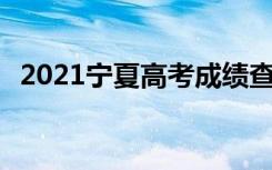 2021宁夏高考成绩查询渠道 查询方式汇总