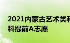 2021内蒙古艺术类和体育类考生今日填报本科提前A志愿