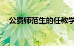 公费师范生的任教学校和岗位如何落实？