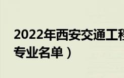 2022年西安交通工程学院有哪些专业（开设专业名单）