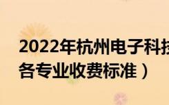 2022年杭州电子科技大学学费多少钱（一年各专业收费标准）