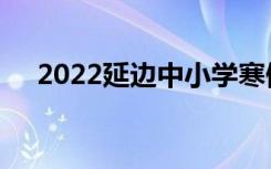 2022延边中小学寒假放假时间什么时候