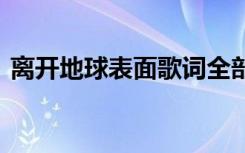 离开地球表面歌词全部（离开地球表面gtp）