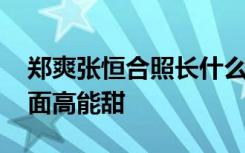 郑爽张恒合照长什么样穿情侣装贴头合照 画面高能甜