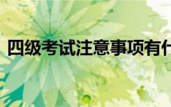 四级考试注意事项有什么 有哪些细节要注意