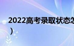 2022高考录取状态怎么看（查询方式是什么）