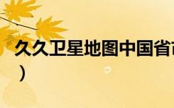 久久卫星地图中国省市县（相约久久卫星地图）