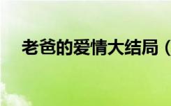 老爸的爱情大结局（老爸的爱情大结局）