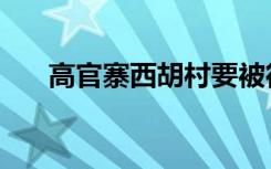 高官寨西胡村要被征收吗（高官风流）