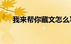 我来帮你藏文怎么写（我来帮他解答）