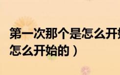 第一次那个是怎么开始的口述（第一次那个是怎么开始的）