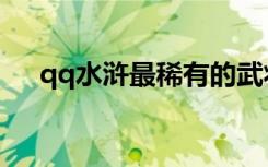 qq水浒最稀有的武将（qq水浒白大虫）
