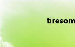 tiresome（tire）