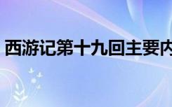 西游记第十九回主要内容（西游记第十九回）